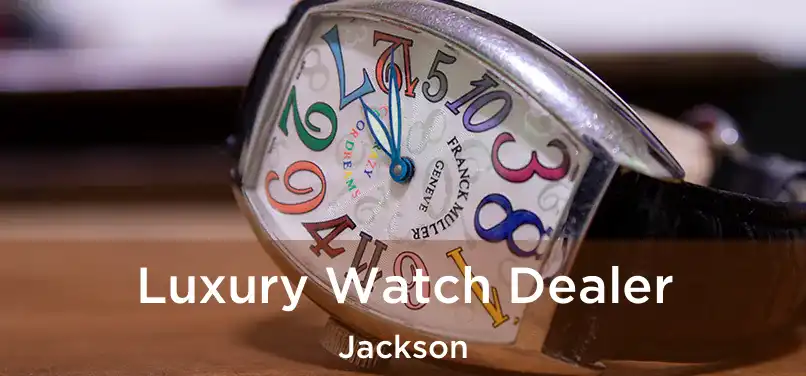 Luxury Watch Dealer Jackson